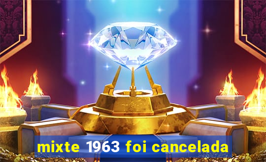 mixte 1963 foi cancelada